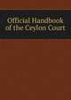 Official Handbook of the Ceylon Court, 