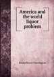 America and the world liquor problem, Ernest Hurst Cherrington 