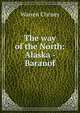 The way of the North: Alaska - Baranof, Warren Cheney 