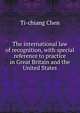 The international law of recognition, with special reference to practice in Great Britain and the United States, Ti-Chiang Chen 