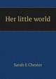 Her little world, Sarah E Chester 
