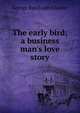 The early bird; a business man's love story, George Randolph Chester 