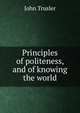 Principles of politeness, and of knowing the world, John Trusler 
