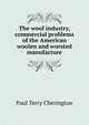 The wool industry, commercial problems of the American woolen and worsted manufacture, Paul Terry Cherington 