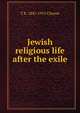 Jewish religious life after the exile, T K. 1841-1915 Cheyne 