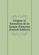 Origine et formation de la langue francaise (French Edition), 