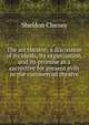 The art theatre; a discussion of its ideals, its organization, and its promise as a corrective for present evils in the commercial theatre, Sheldon Cheney 