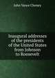 Inaugural addresses of the presidents of the United States from Johnson to Roosevelt, John Vance Cheney 
