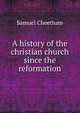 A history of the christian church since the reformation, Samuel Cheetham 