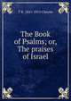 The Book of Psalms; or, The praises of Israel, T K. 1841-1915 Cheyne 