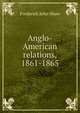 Anglo-American relations, 1861-1865, Frederick John Shaw 