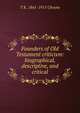 Founders of Old Testament criticism: biographical, descriptive, and critical, T K. 1841-1915 Cheyne 