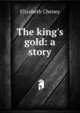 The king's gold: a story, Elizabeth Cheney 