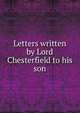 Letters written by Lord Chesterfield to his son, 