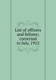 List of officers and fellows; corrected to July, 1912, 