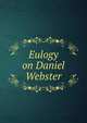 Eulogy on Daniel Webster, 