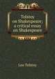 Tolstoy on Shakespeare; a critical essay on Shakespeare, Лев Николаевич Толстой 
