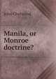 Manila, or Monroe doctrine?, John Chetwood 
