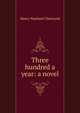 Three hundred a year: a novel, Henry Wayland Chetwynd 