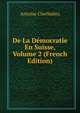 De La Democratie En Suisse, Volume 2 (French Edition), Antoine Cherbuliez 