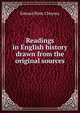 Readings in English history drawn from the original sources, Edward Potts Cheyney 