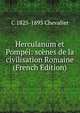 Herculanum et Pompei: scenes de la civilisation Romaine (French Edition), C 1825-1893 Chevalier 