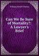 Can We Be Sure of Mortality?: A Lawyer's Brief, William Atwell Cheney 