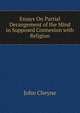 Essays On Partial Derangement of the Mind in Supposed Connexion with Religion, John Cheyne 