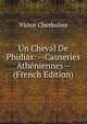 Un Cheval De Phidias: --Causeries Atheniennes-- (French Edition), Victor Cherbuliez 