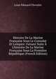 Histoire De La Marine Fran?aise Sous Le Consulat Et L'empire: Faisant Suite ? L'histoire De La Marine Fran?aise Sous La Premi?re R?publique (French Edition), Louis Ed?ouard Chevalier 