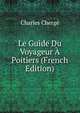 Le Guide Du Voyageur A Poitiers (French Edition), Charles Cherge 