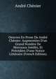 Oeuvres En Prose De Andr? Ch?nier: Augment?es D'un Grand Nombre De Morceaux In?dits, Et Pr?c?d?es D'une Notice Litt?raire (French Edition), Andre Chenier 