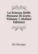 La Scienza Delle Persone Di Corte, Volume 1 (Italian Edition), De Chevigny 
