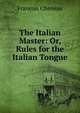 The Italian Master: Or, Rules for the Italian Tongue, Francois Cheneau 