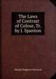 The Laws of Contrast of Colour, Tr. by J. Spanton, Michel Eug?ne Chevreul 