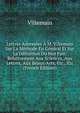 Lettres Adressees A M. Villemain Sur La Methode En General Et Sur La Definition Du Mot Fait: Relativement Aux Sciences, Aux Lettres, Aux Beaux-Arts, Etc., Etc (French Edition), Villemain 