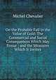 On the Probable Fall in the Value of Gold: The Commercial and Social Consequences Which May Ensue ; and the Measures Which It Invites, Michel Chevalier 