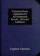 Constructions Agricoles Et Architecture Rurale . (French Edition), Eugene Chesnel 