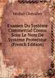 Examen Du Systeme Commercial Connu Sous Le Nom De Systeme Protecteur (French Edition), Michel Chevalier 
