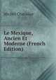 Le Mexique, Ancien Et Moderne (French Edition), Michel Chevalier 