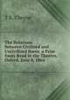 The Relations Between Civilized and Uncivilized Races. a Prize Essay Read in the Theatre, Oxford, June 8, 1864, T. K. Cheyne 