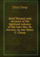 Brief Memoir and Account of the Spiritual Labours of the Late Mrs. M. Stevens, by Her Sister E. Cheap., Eliza Cheap 