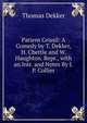 Patient Grissil: A Comedy by T. Dekker, H. Chettle and W. Haughton. Repr., with an Intr. and Notes By J.P. Collier., Dekker, Thomas, ca. 1572-1632 