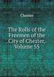 The Rolls of the Freemen of the City of Chester, Volume 55, Chester 