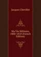 Ma Vie Militaire, 1800-1810 (French Edition), Jacques Chevillet 