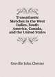 Transatlantic Sketches in the West Indies, South America, Canada, and the United States, Greville John Chester 