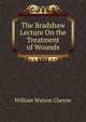 The Bradshaw Lecture On the Treatment of Wounds, William Watson Cheyne 