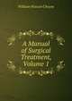 A Manual of Surgical Treatment, Volume 1, William Watson Cheyne 