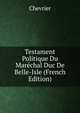 Testament Politique Du Marechal Duc De Belle-Isle (French Edition), Chevrier 