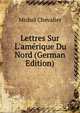 Lettres Sur L'am?rique Du Nord (German Edition), Michel Chevalier 